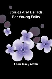 Stories and ballads for young folks