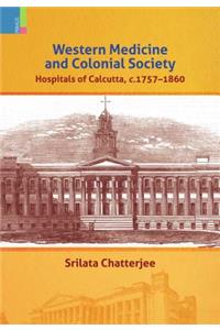 Western Medicine and Colonial Society: Hospitals of Calcutta, C. 1757-1860