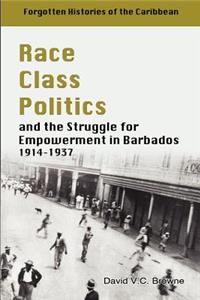 Race Class Politics and the Struggle for Empowerment in Barbados, 1914-1937