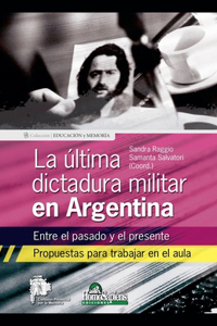 última dictadura militar en Argentina. Entre el pasado y el presente. Propuestas para trabajar en el aula