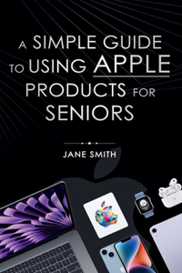 A Simple Guide to Using Apple Products for Seniors