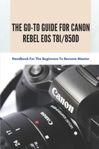 Go-to Guide For Canon Rebel EOS T8i/850D