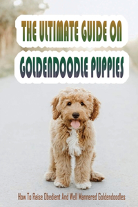 The Ultimate Guide On Goldendoodle Puppies