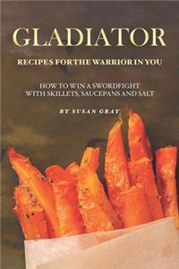 Gladiator - Recipes for The Warrior in You