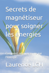 Secrets de magnétiseur pour soigner les énergies
