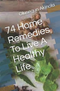 74 Home Remedies To Live A Healthy Life