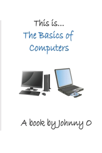 This is... The Basics of Computers