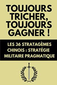 Toujours Tricher, Toujours Gagner ! Les 36 Stratagèmes Chinois