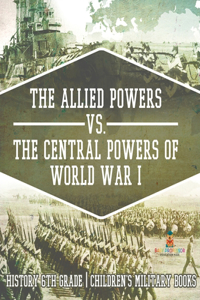 Allied Powers vs. The Central Powers of World War I