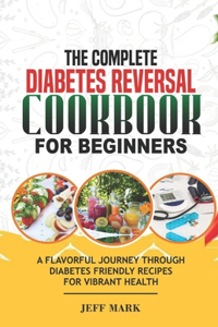 Complete Diabetes Reversal Cookbook for Beginners