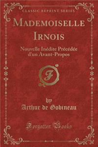 Mademoiselle Irnois: Nouvelle Inï¿½dite Prï¿½cï¿½dï¿½e d'Un Avant-Propos (Classic Reprint)