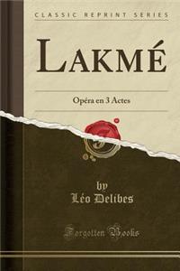 Lakmï¿½: Opï¿½ra En 3 Actes (Classic Reprint)