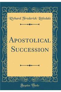 Apostolical Succession (Classic Reprint)