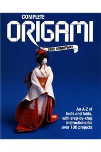 Complete Origami: An A-Z Facts and Folds, with Step-By-Step Instructions for Over 100 Projects