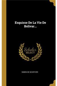 Esquisse De La Vie De Bolivar...
