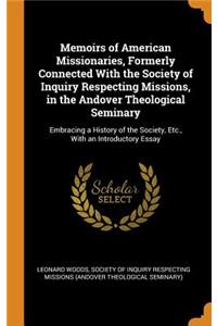 Memoirs of American Missionaries, Formerly Connected with the Society of Inquiry Respecting Missions, in the Andover Theological Seminary