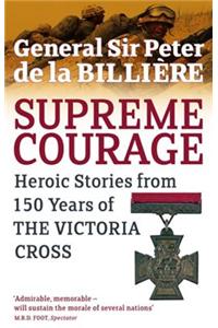 Supreme Courage: Heroic Stories from 150 Years of the Victoria Cross