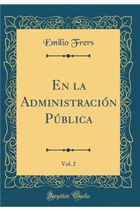 En La AdministraciÃ³n PÃºblica, Vol. 2 (Classic Reprint)