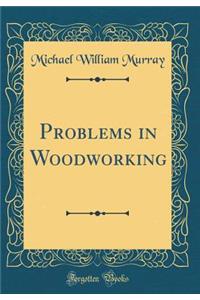 Problems in Woodworking (Classic Reprint)