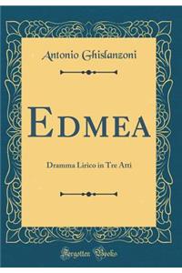 Edmea: Dramma Lirico in Tre Atti (Classic Reprint)