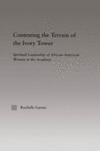 Contesting the Terrain of the Ivory Tower: Spiritual Leadership of African American Women in the Academy