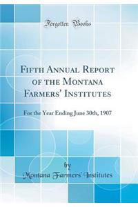 Fifth Annual Report of the Montana Farmers' Institutes: For the Year Ending June 30th, 1907 (Classic Reprint)