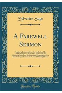 A Farewell Sermon: Preached at Braintree, Mass. On Lord's Day, May 7, 1809; Being the Sabbath After His Pastoral and Ministerial Relation to the Church and Congregation Was Dissolved, by an Ecclesiastical Council Mutually Chosen (Classic Reprint)