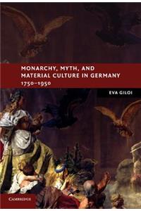 Monarchy, Myth, and Material Culture in Germany 1750-1950