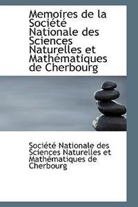 Memoires de La Societe Nationale Des Sciences Naturelles Et Mathematiques de Cherbourg