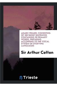 Arabic Primer: Consisting of 180 Short Sentences Containing 30 Primary Words