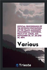 Official proceedings of the seventh convention of the Trans-Mississippi Commercial Congress, held at St. Louis, Mo., November 26, 27, 28 and 30, 1894