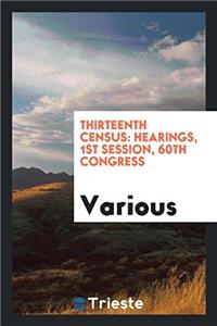 Thirteenth Census: Hearings, 1st Session, 60th Congress