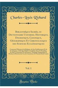 Bibliothï¿½que Sacrï¿½e, Ou Dictionnaire Universel Historique, Dogmatique, Canonique, Gï¿½ographique Et Chronologique Des Sciences Ecclï¿½siastiques, Vol. 1: Contenant l'Histoire de la Religion, de Son ï¿½tablissement Et de Ses Dogmes, Celle Que l'