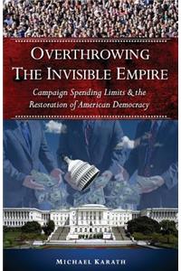 Overthrowing the Invisible Empire: Campaign Spending Limits & the Restoration of American Democracy