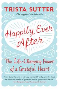 Happily Ever After: The Life-Changing Power of a Grateful Heart