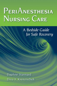 Perianesthesia Nursing Care: A Bedside Guide for Safe Recovery