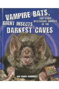 Vampire Bats, Giant Insects, and Other Mysterious Animals of the Darkest Caves