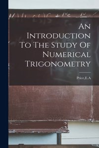 An Introduction To The Study Of Numerical Trigonometry