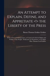 Attempt to Explain, Define, and Appretiate the Liberty of the Press