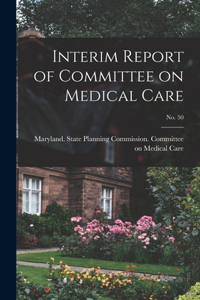 Interim Report of Committee on Medical Care; No. 50