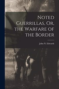 Noted Guerrillas, Or, the Warfare of the Border