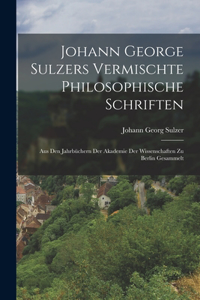 Johann George Sulzers Vermischte Philosophische Schriften