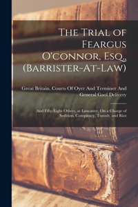 Trial of Feargus O'connor, Esq., (Barrister-At-Law)