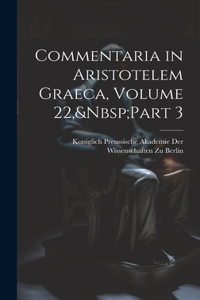 Commentaria in Aristotelem Graeca, Volume 22, Part 3