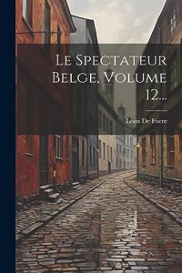 Spectateur Belge, Volume 12...