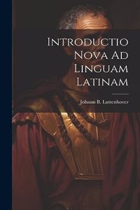 Introductio Nova Ad Linguam Latinam