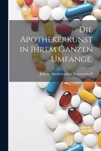 Apothekerkunst in ihrem ganzen Umfange.