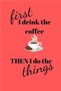 First I drink the coffee THEN I do the things: Coffee Lover Notebook/Journal/Diary (6 x 9) 120 lined pages