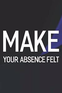 Make Your Absence Felt