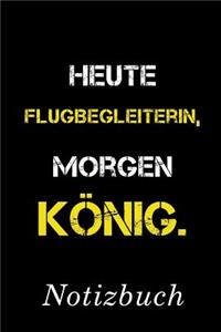Heute Flugbegleiterin Morgen König Notizbuch